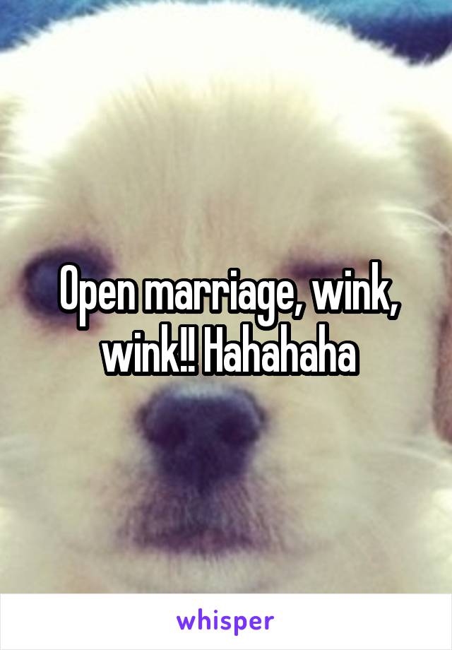 Open marriage, wink, wink!! Hahahaha