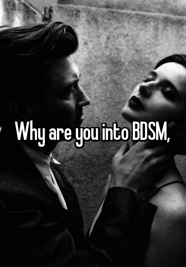 Why are you into BDSM, 