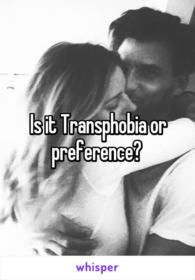 Is it Transphobia or preference? 