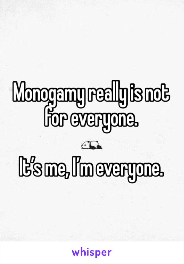 Monogamy really is not for everyone.

It’s me, I’m everyone.