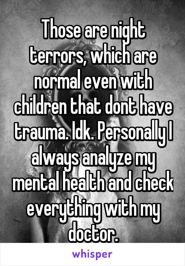 Those are night terrors, which are normal even with children that dont have trauma. Idk. Personally I always analyze my mental health and check everything with my doctor.