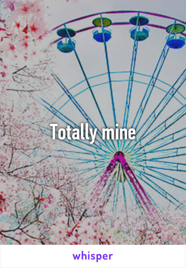 Totally mine