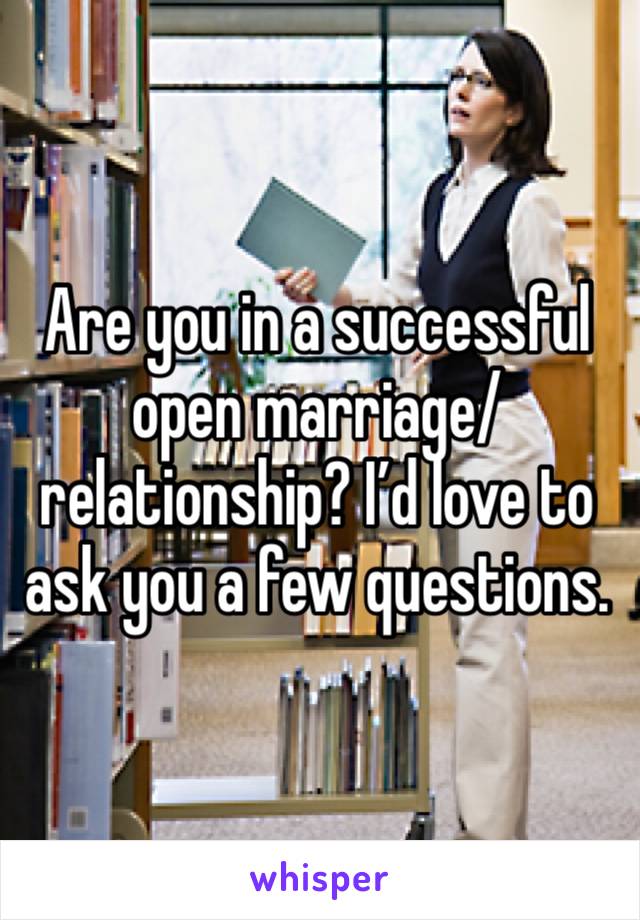 Are you in a successful open marriage/relationship? I’d love to ask you a few questions. 