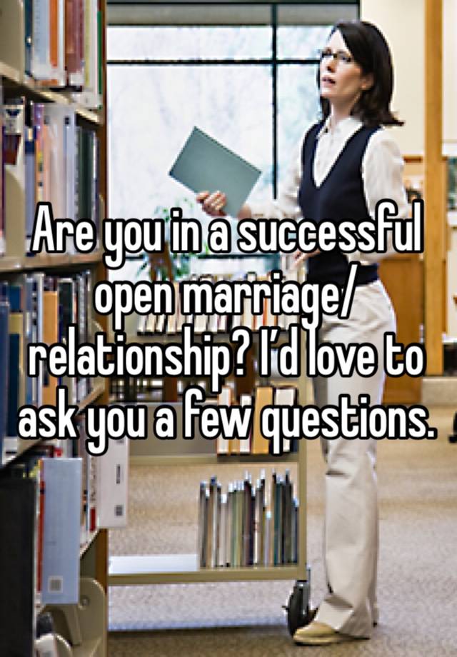 Are you in a successful open marriage/relationship? I’d love to ask you a few questions. 