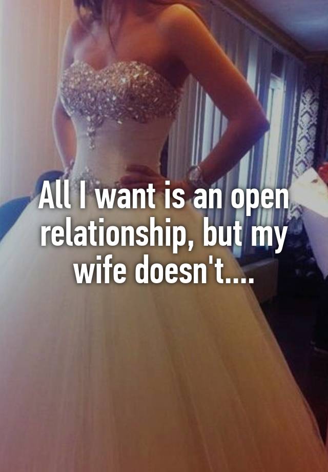 All I want is an open relationship, but my wife doesn't....