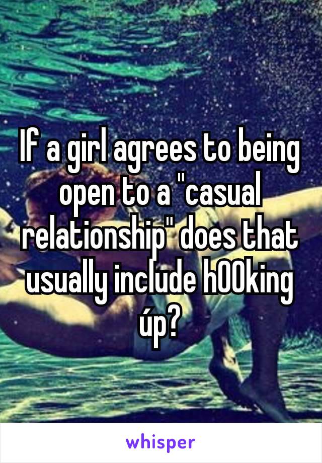 If a girl agrees to being open to a "casual relationship" does that usually include h00king úp?