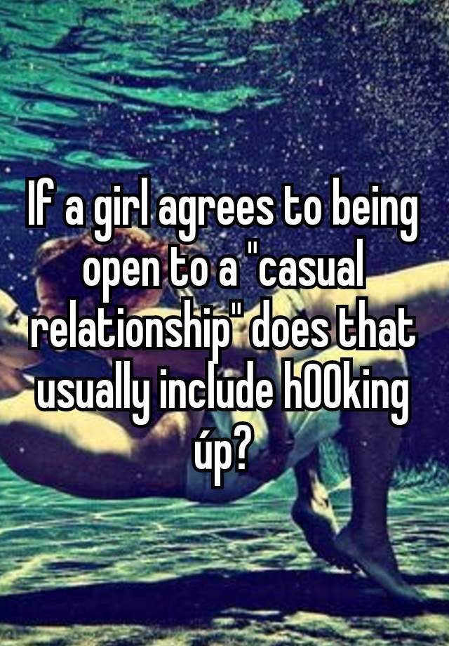 If a girl agrees to being open to a "casual relationship" does that usually include h00king úp?