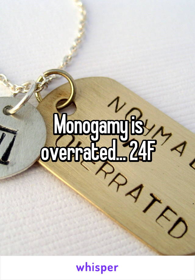 Monogamy is overrated... 24F