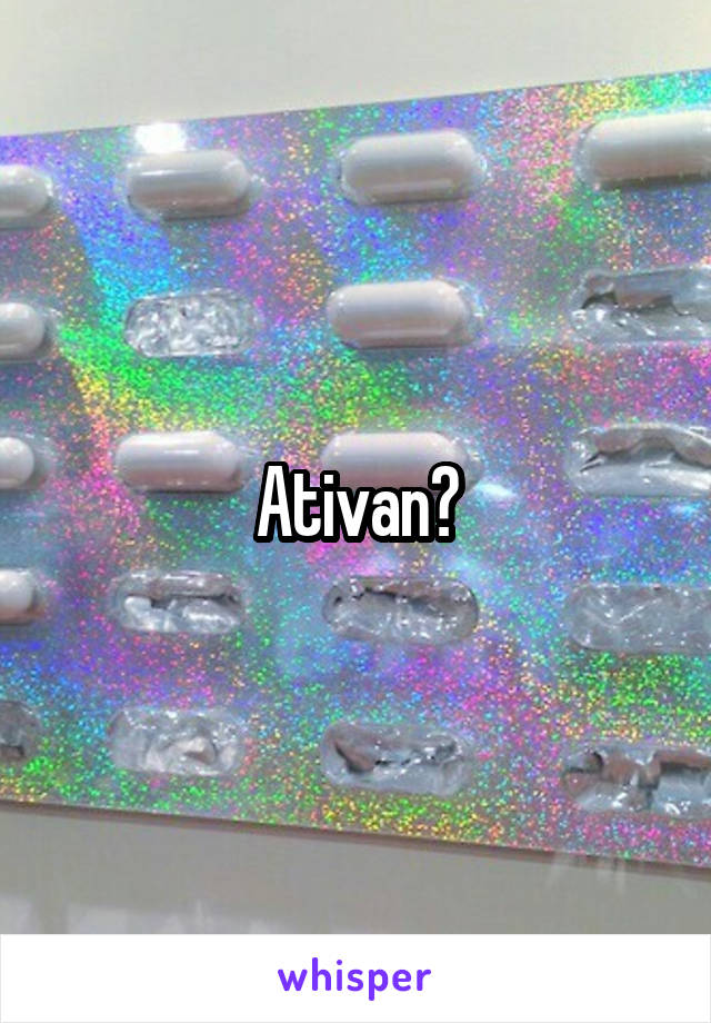 Ativan?