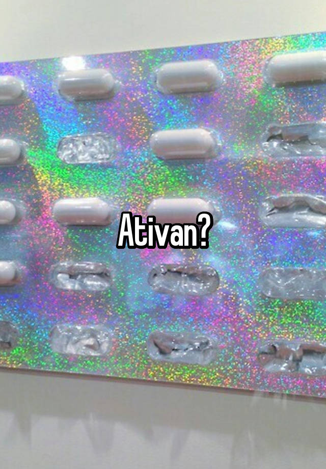 Ativan?