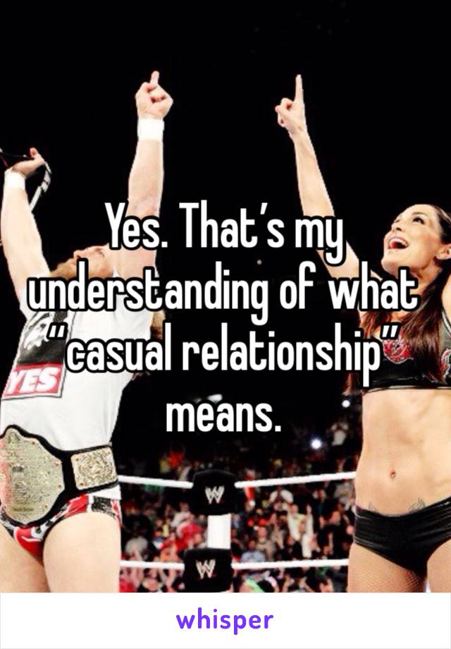 Yes. That’s my understanding of what “casual relationship” means. 