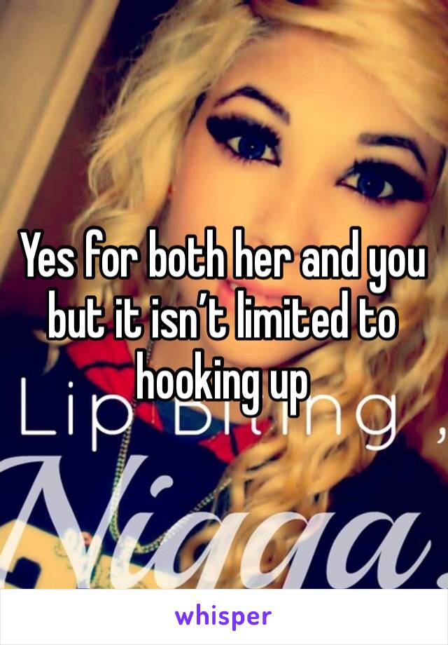 Yes for both her and you but it isn’t limited to hooking up 