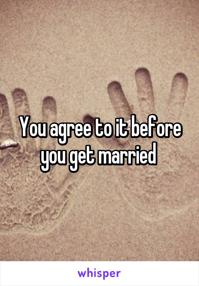 You agree to it before you get married 