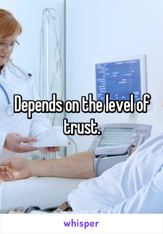 Depends on the level of trust.