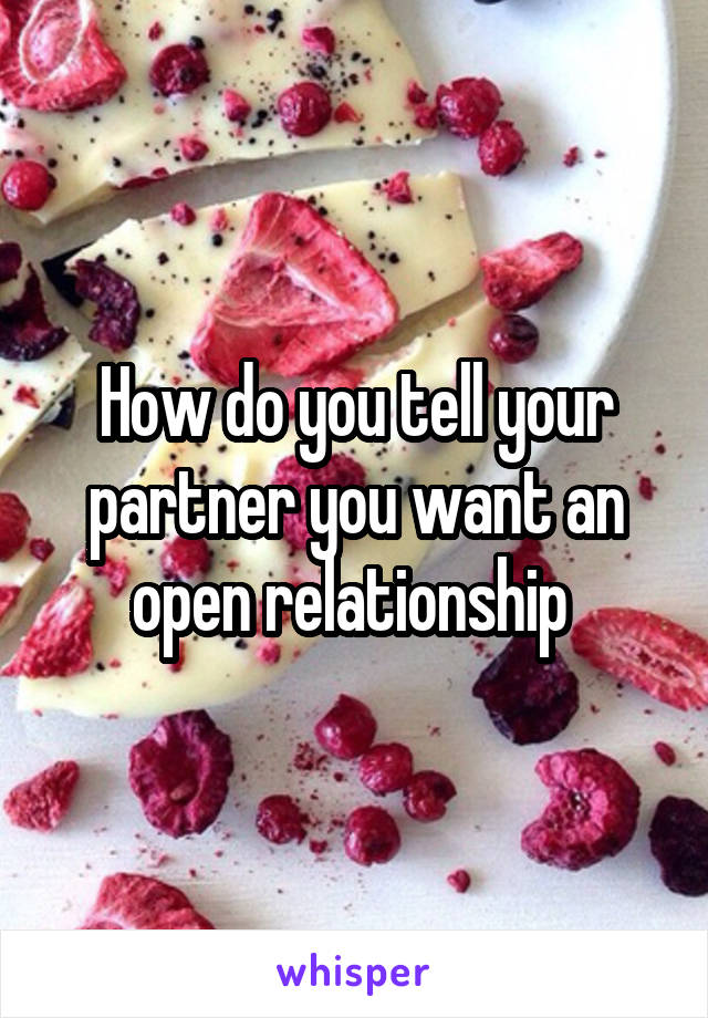 How do you tell your partner you want an open relationship 