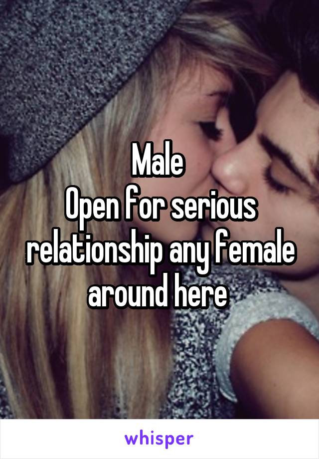 Male 
Open for serious relationship any female around here 