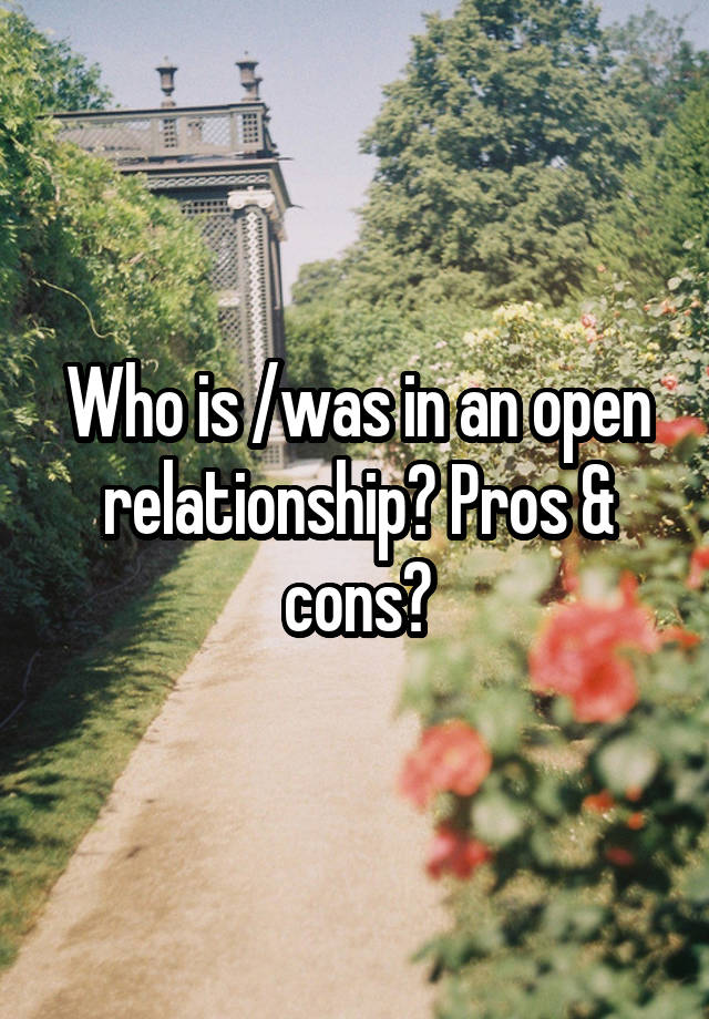 Who is /was in an open relationship? Pros & cons?