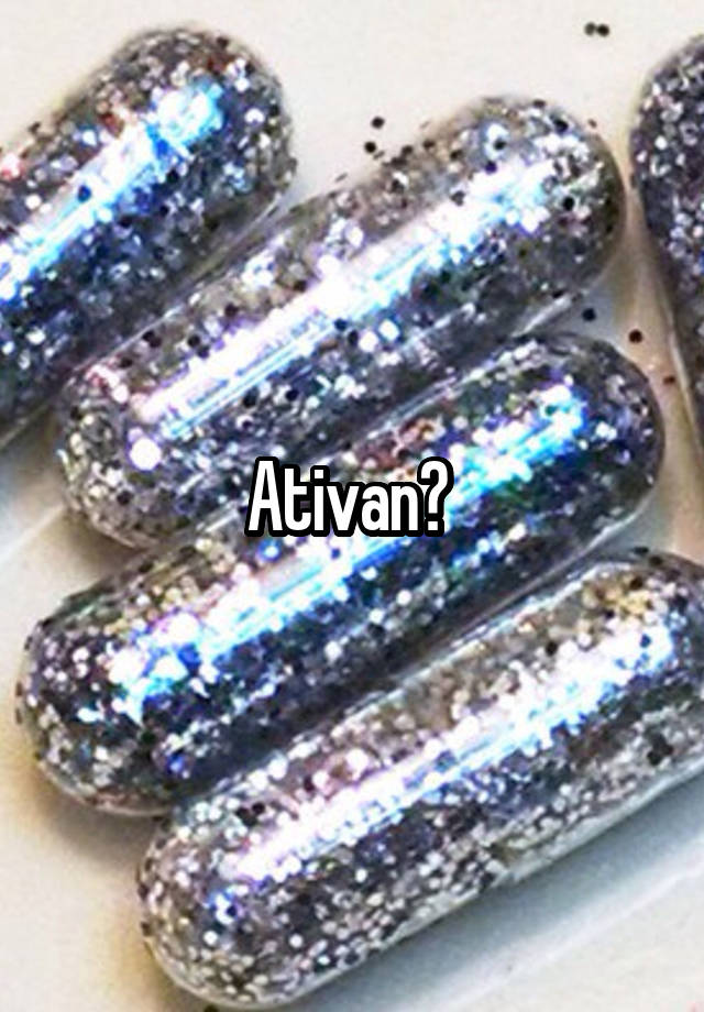 Ativan? 