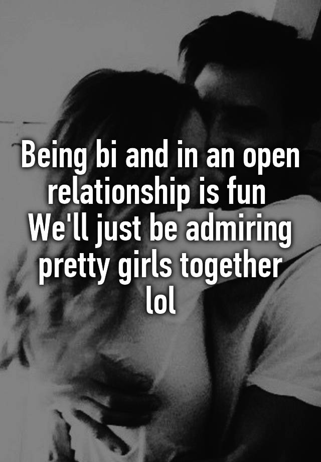 Being bi and in an open relationship is fun 
We'll just be admiring pretty girls together lol