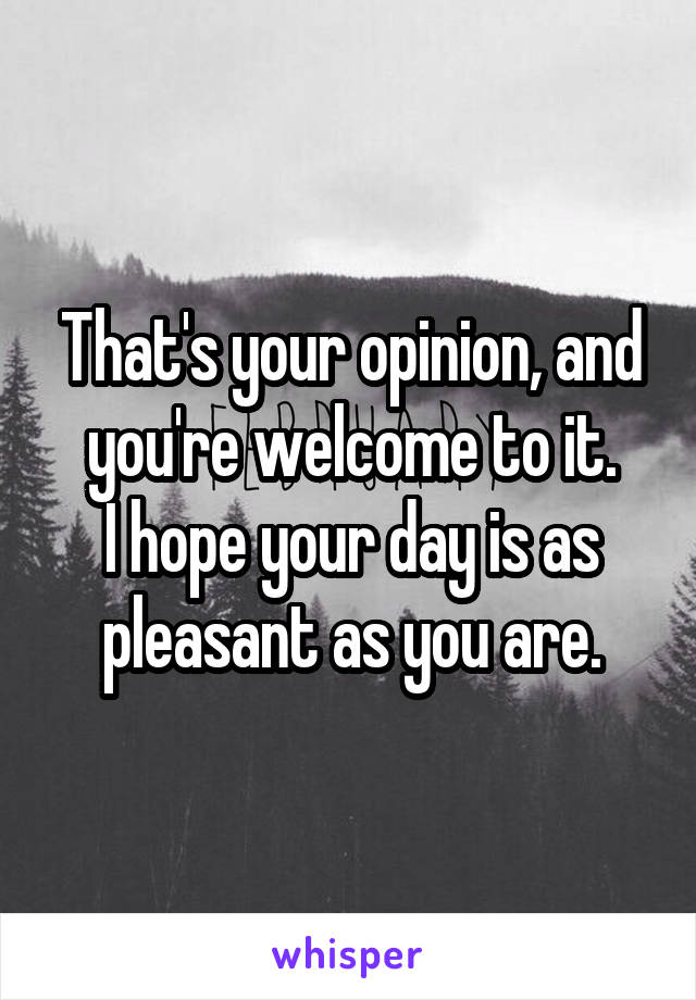 That's your opinion, and you're welcome to it.
I hope your day is as pleasant as you are.