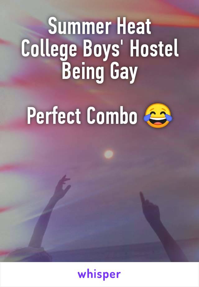 Summer Heat
College Boys' Hostel
Being Gay

Perfect Combo 😂