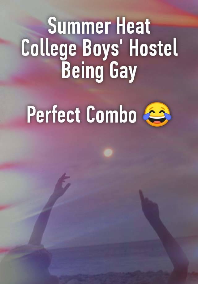 Summer Heat
College Boys' Hostel
Being Gay

Perfect Combo 😂