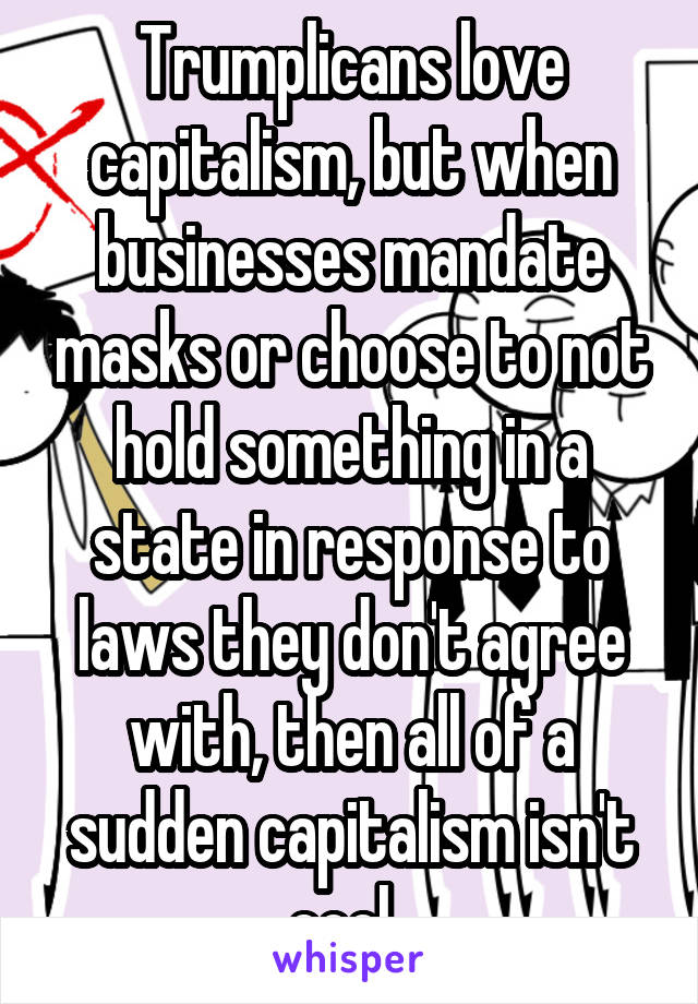 Trumplicans love capitalism, but when businesses mandate masks or choose to not hold something in a state in response to laws they don't agree with, then all of a sudden capitalism isn't cool. 