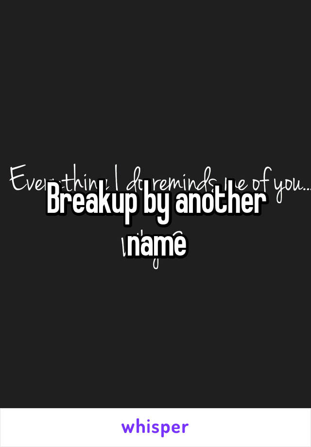 Breakup by another name