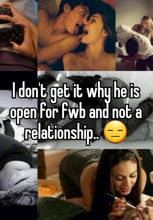 I don't get it why he is open for fwb and not a relationship.. 😑