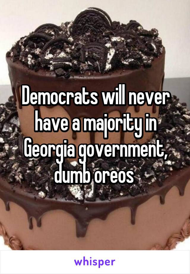 Democrats will never have a majority in Georgia government, dumb oreos 