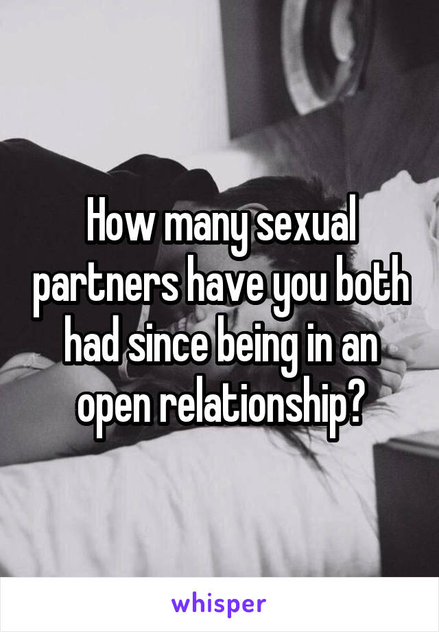 How many sexual partners have you both had since being in an open relationship?