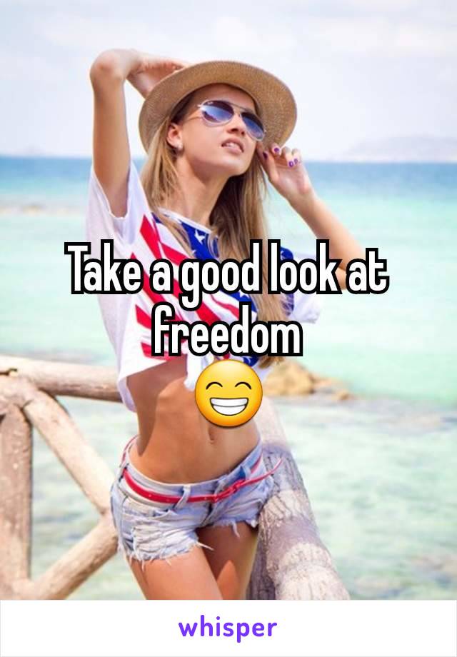 Take a good look at freedom
😁