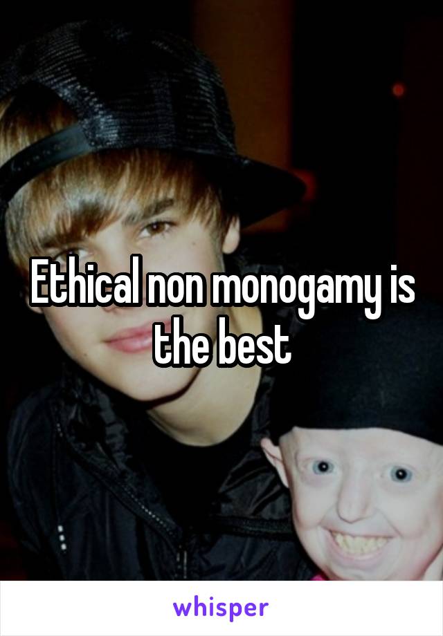 Ethical non monogamy is the best