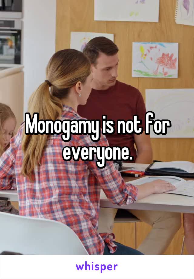 Monogamy is not for everyone.