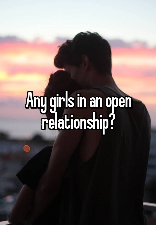 Any girls in an open relationship?