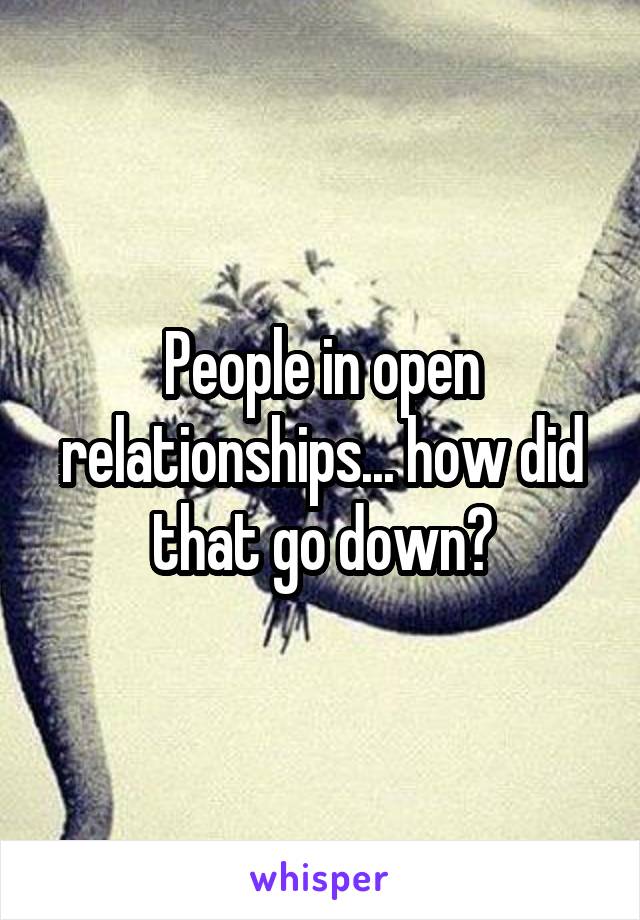 People in open relationships... how did that go down?