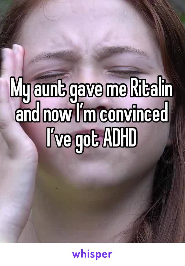 My aunt gave me Ritalin and now I’m convinced I’ve got ADHD 