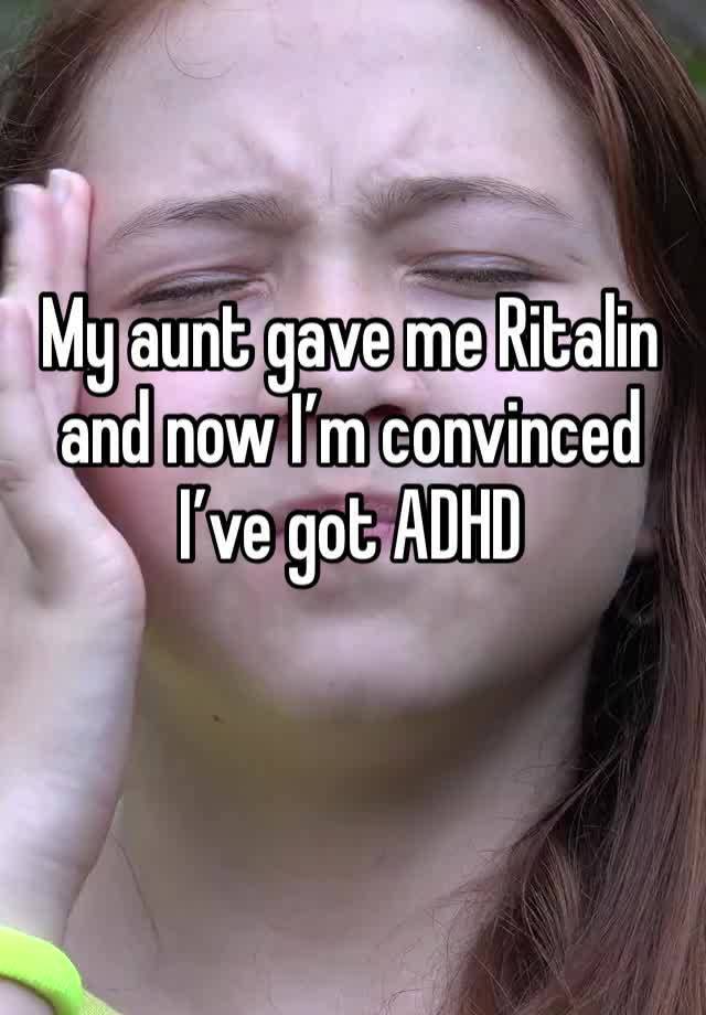 My aunt gave me Ritalin and now I’m convinced I’ve got ADHD 