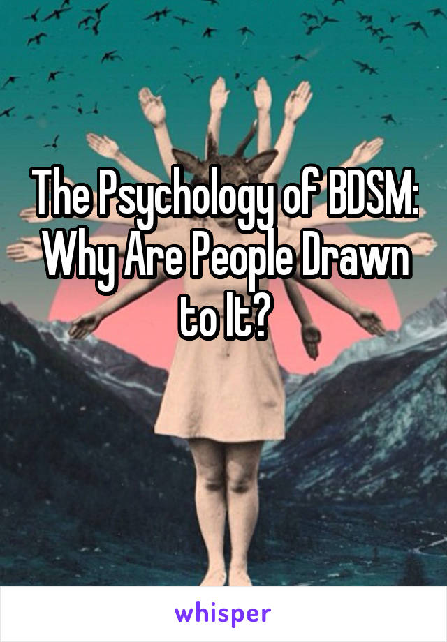 The Psychology of BDSM: Why Are People Drawn to It?

