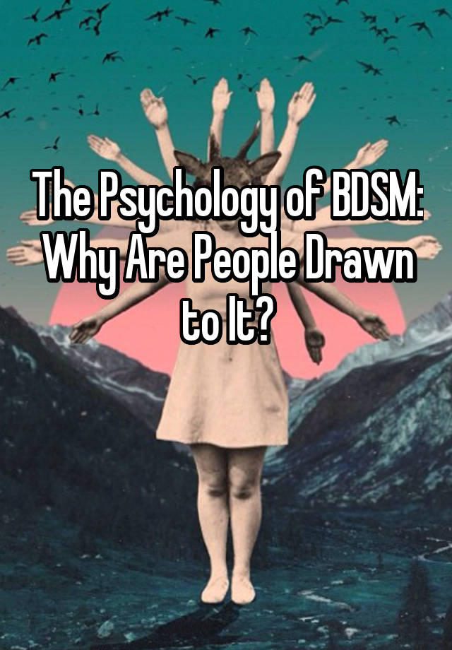 The Psychology of BDSM: Why Are People Drawn to It?

