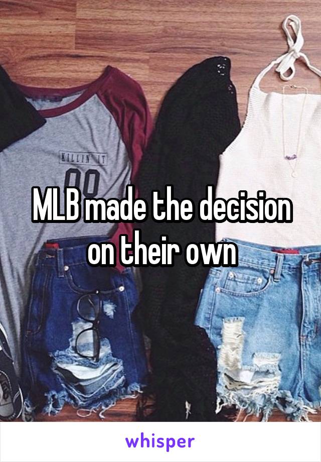 MLB made the decision on their own