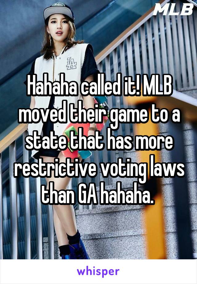 Hahaha called it! MLB moved their game to a state that has more restrictive voting laws than GA hahaha. 