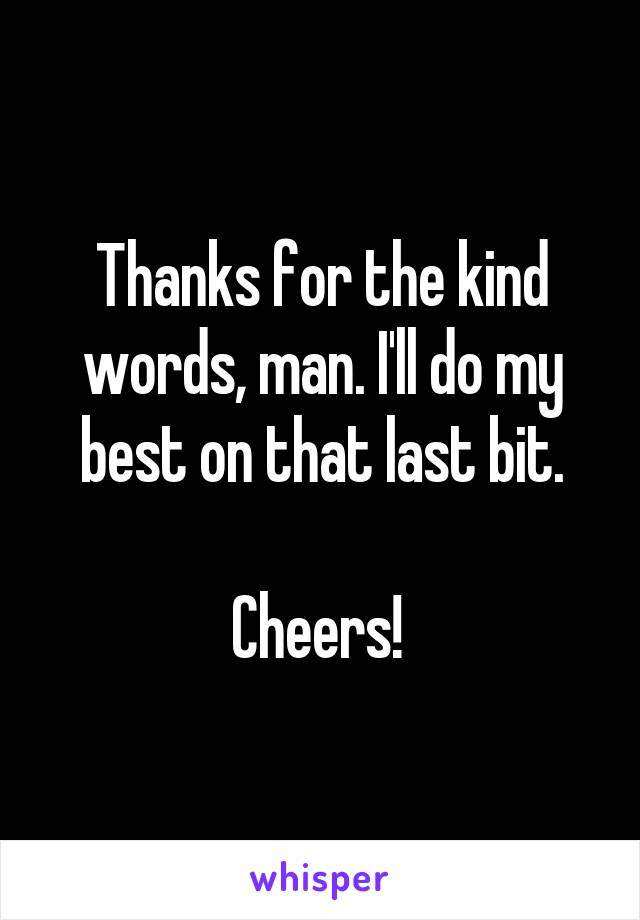 Thanks for the kind words, man. I'll do my best on that last bit.

Cheers! 