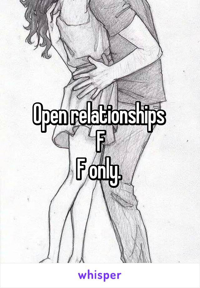 Open relationships 
F
F only. 