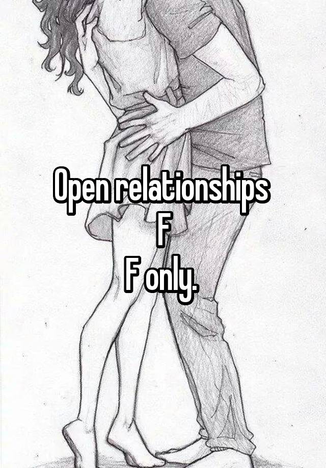 Open relationships 
F
F only. 