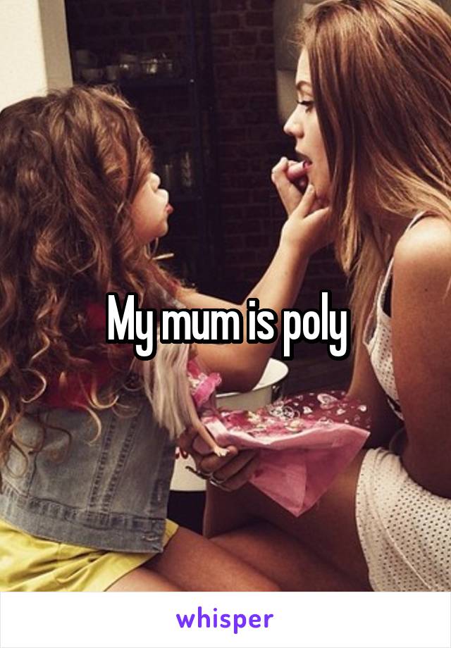 My mum is poly