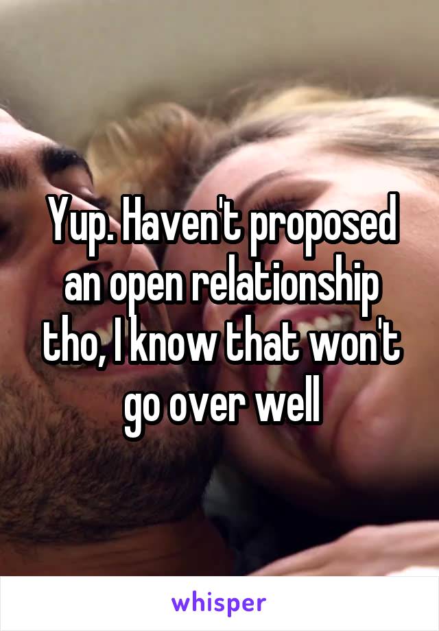 Yup. Haven't proposed an open relationship tho, I know that won't go over well