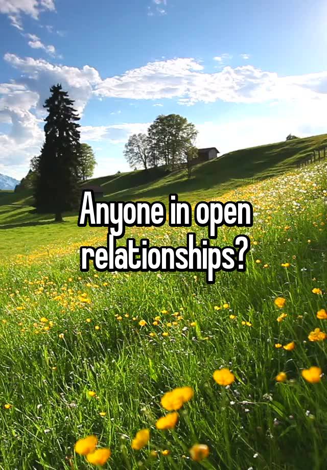 Anyone in open relationships?