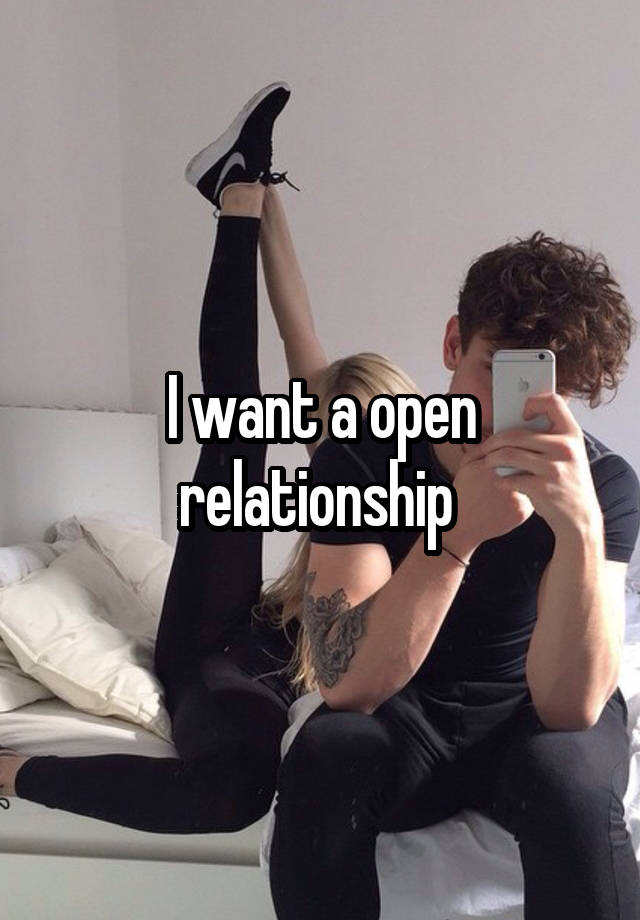 I want a open relationship 