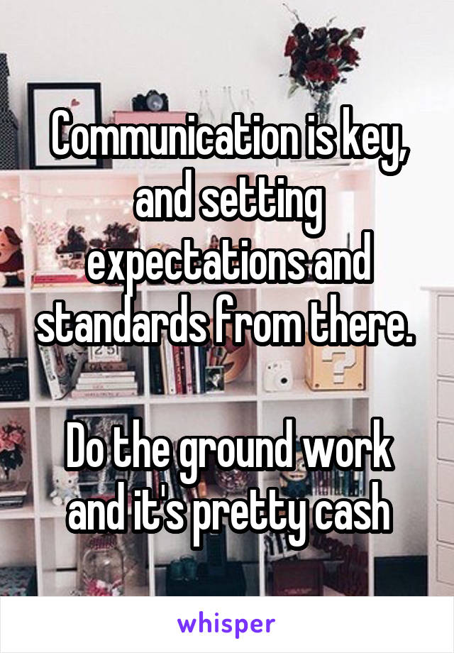 Communication is key, and setting expectations and standards from there. 

Do the ground work and it's pretty cash